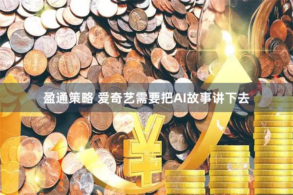盈通策略 爱奇艺需要把AI故事讲下去